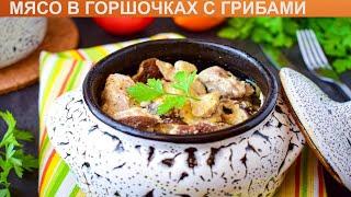 КАК ПРИГОТОВИТЬ МЯСО В ГОРШОЧКАХ С ГРИБАМИ? Вкусное и ароматное мясо в горшочках в духовке с грибами