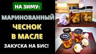 ТАКОЕ ВЫ ТОЧНО НЕ ПРОБОВАЛИ! МАРИНОВАННЫЙ ЧЕСНОК В МАСЛЕ НА ЗИМУ: ЗАКУСКА НА БИС!