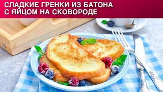 КАК ПРИГОТОВИТЬ СЛАДКИЕ ГРЕНКИ ИЗ БАТОНА С ЯЙЦОМ НА СКОВОРОДЕ? ???? НА ЗАВТРАК ГРЕНКИ С МОЛОКОМ И ЯЙ