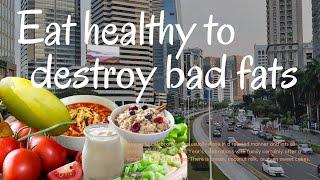 Eat healthy to destroy bad fats